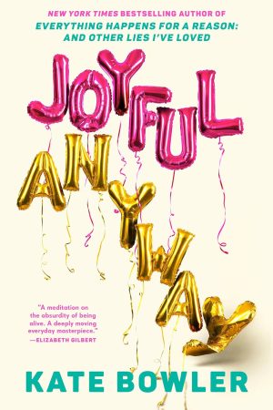 Joyful, Anyway by Kate Bowler